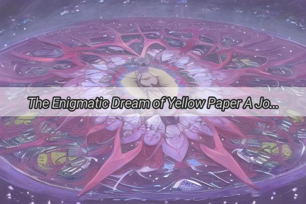 The Enigmatic Dream of Yellow Paper A Journey into Symbolism and Sentiment